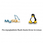 How to Fix mysqladmin flush-hosts Error in Linux