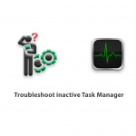 How to Troubleshoot inactive Task Manager