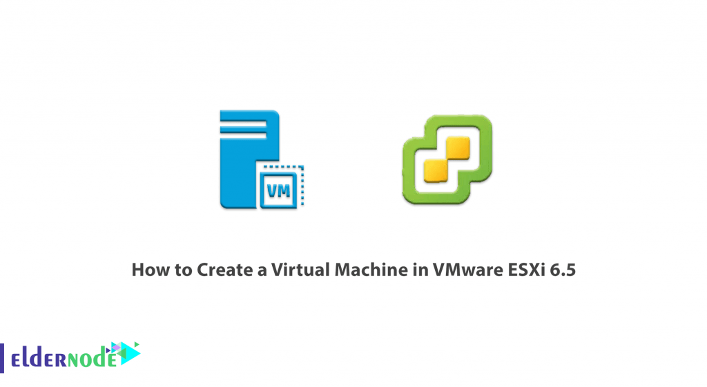 How To Create A Virtual Machine In VMware ESXi 6.5 - Eldernode Blog