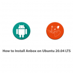 How to Install Anbox on Ubuntu 20.04 LTS