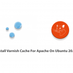 Install Varnish Cache For Apache On Ubuntu 20.04