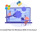 How to Install Pip3 On Windows With A Few Easy Steps