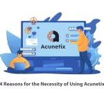 4 Reasons for the Necessity of Using Acunetix