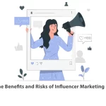 The Benefits and Risks of Influencer Marketing