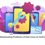Troubleshooting Problems of Kali Linux on Android